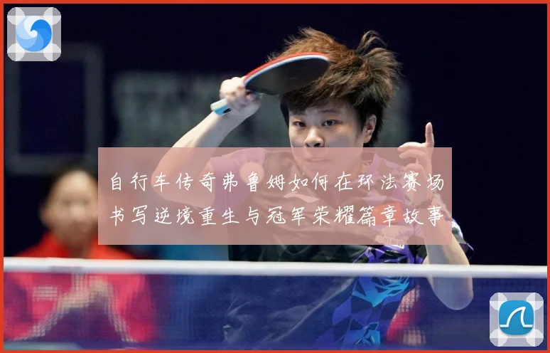 自行车传奇弗鲁姆如何在环法赛场书写逆境重生与冠军荣耀篇章故事