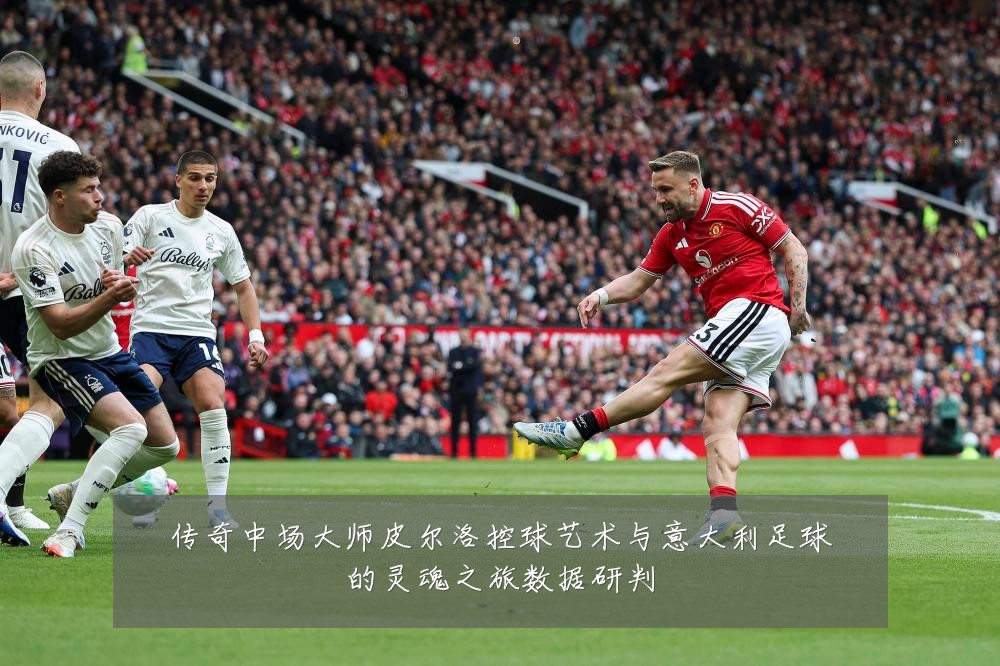 传奇中场大师皮尔洛控球艺术与意大利足球的灵魂之旅数据研判